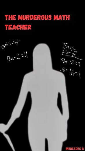 The Murderous Math Teacher by Mercedes R.